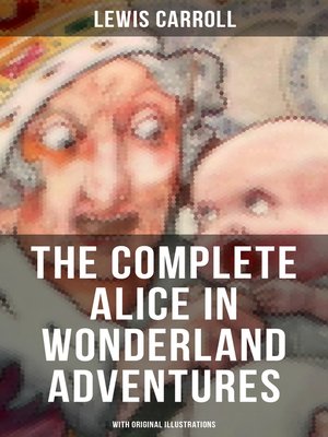 cover image of THE COMPLETE ALICE IN WONDERLAND ADVENTURES (With Original Illustrations)
